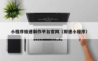涉县小程序极速制作平台官网（即速小程序）