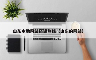 涉县山东本地网站搭建热线（山东的网站）