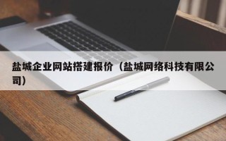 涉县盐城企业网站搭建报价（盐城网络科技有限公司）
